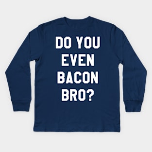 Do You Even Bacon Bro? Kids Long Sleeve T-Shirt